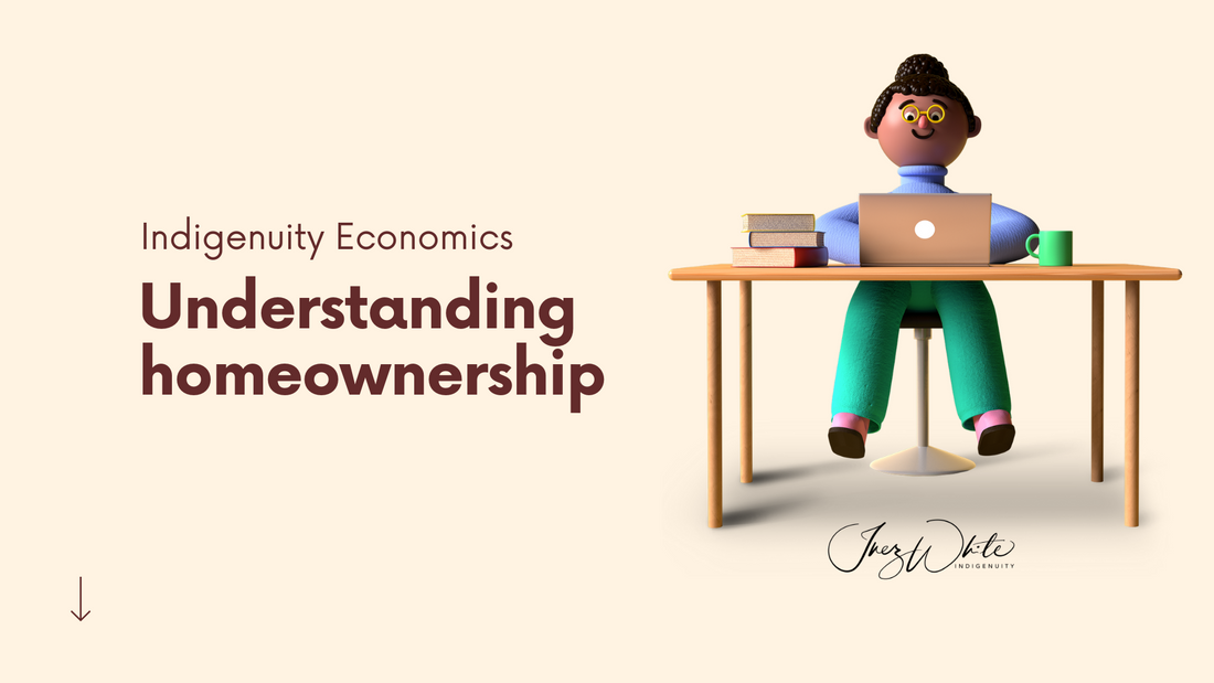 Indigenuity Economics - 101 Understanding Homeownership